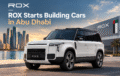 ROX Starts Building Cars in Abu Dhabi: What the First “Made in the Emirates” SUVs Mean