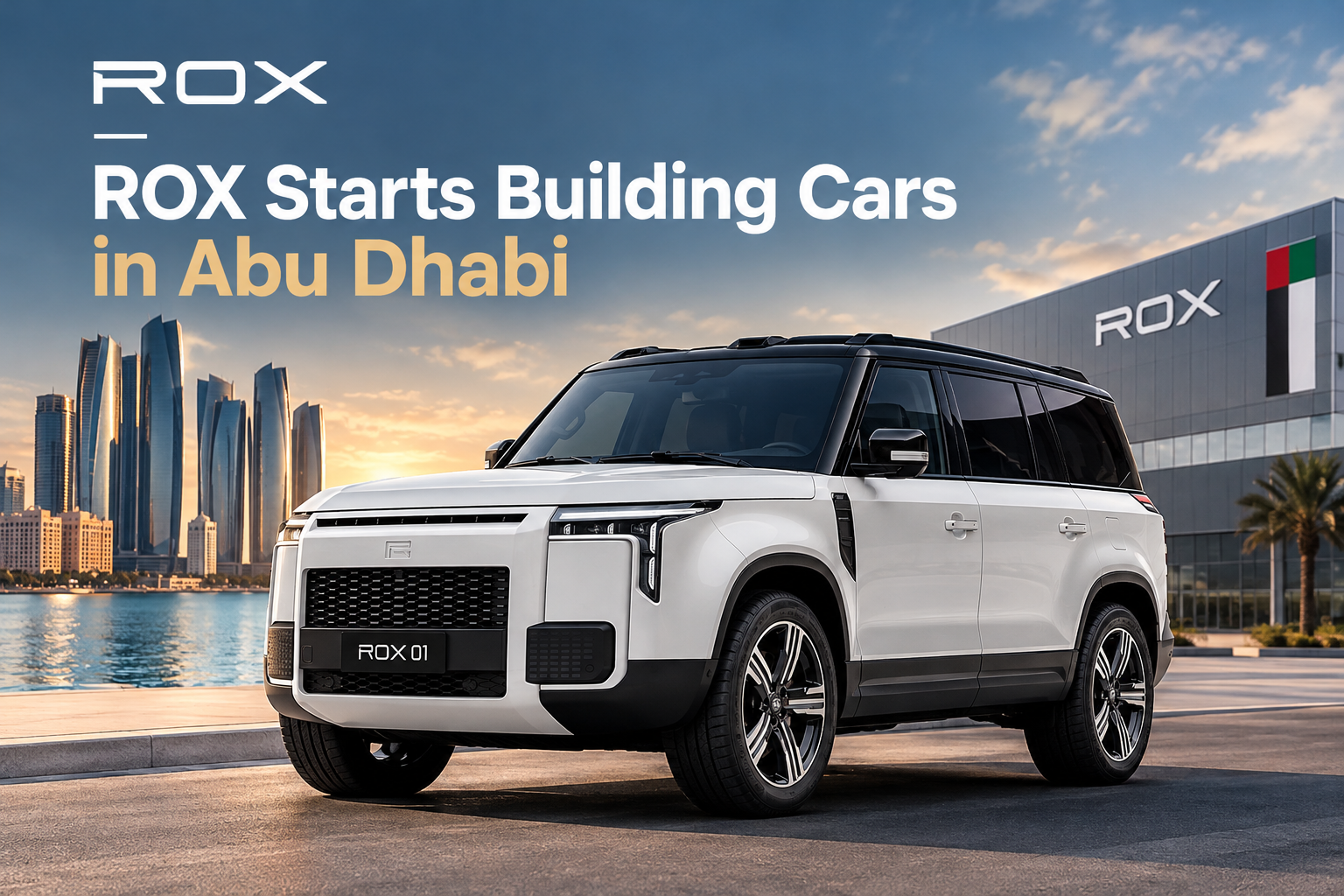 ROX Starts Building Cars in Abu Dhabi: What the First “Made in the Emirates” SUVs Mean